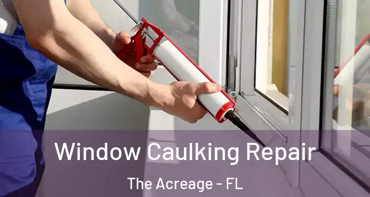  Window Caulking Repair The Acreage - FL