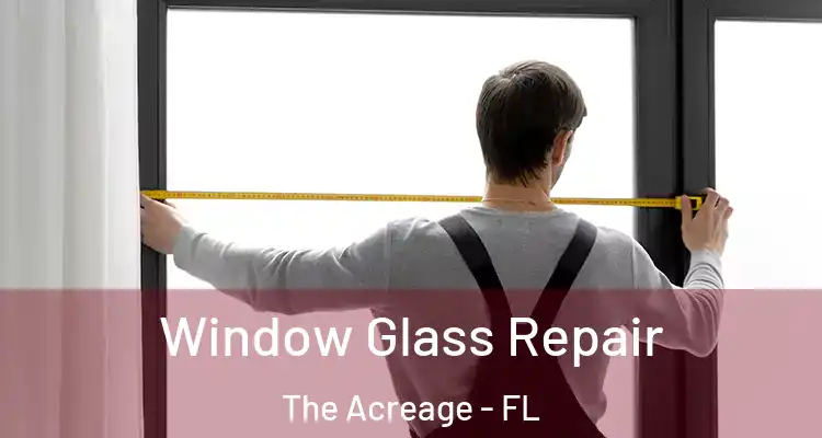  Window Glass Repair The Acreage - FL